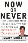 Now or Never : How Companies Must Change Today to Win the Battle for Internet Consumers